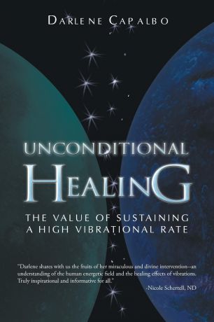 Darlene Capalbo Unconditional Healing. The Value of Sustaining a High Vibrational Rate