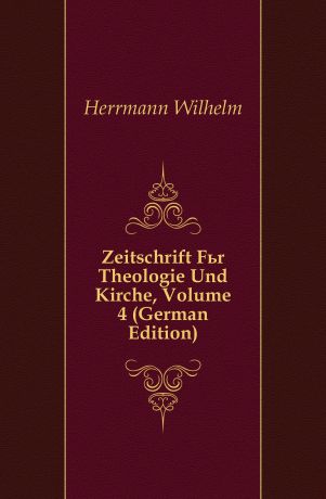 Herrmann Wilhelm Zeitschrift Fur Theologie Und Kirche, Volume 4 (German Edition)