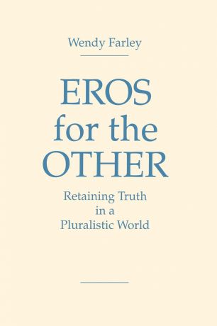 Wendy Farley Eros for the Other. Retaining Truth in a Pluralistic World