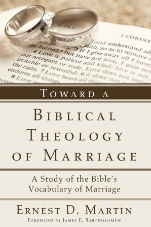 Ernest D. Martin Toward a Biblical Theology of Marriage