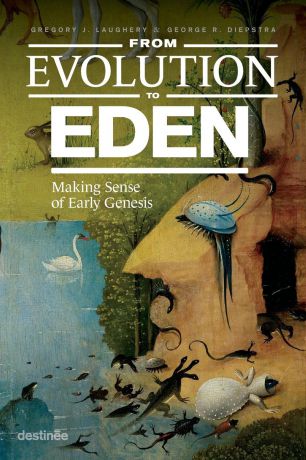 Gregory J. Laughery, George Diepstra From Evolution to Eden. Making Sense of Early Genesis