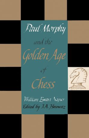 William Ewart Napier Paul Morphy and the Golden Age of Chess