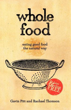 Gavin Pitt, Rachael Thomson Whole Food. Eating Good Food the Natural Way