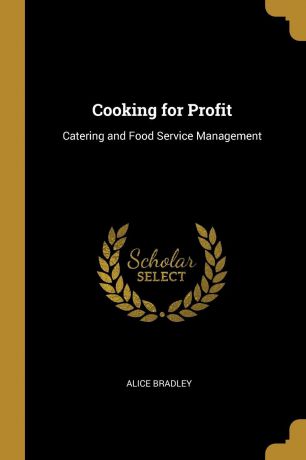 Alice Bradley Cooking for Profit. Catering and Food Service Management