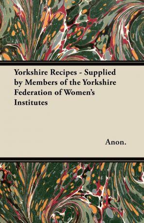 Anon. Yorkshire Recipes - Supplied by Members of the Yorkshire Federation of Women