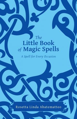 Rosetta Linda Abatematteo The Little Book of Magic Spells. A Spell For Every Occasion