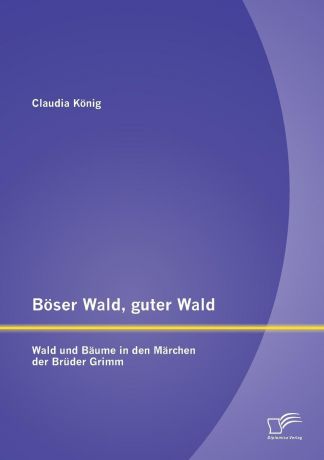 Claudia König Boser Wald, guter Wald. Wald und Baume in den Marchen der Bruder Grimm