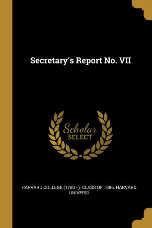 Harvar College (1780 - ). Class of 1886 Secretary.s Report No. VII