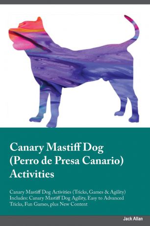 Sean Howard Canary Mastiff Dog Perro de Presa Canario Activities Canary Mastiff Dog Activities (Tricks, Games & Agility) Includes. Canary Mastiff Dog Agility, Easy to Advanced Tricks, Fun Games, plus New Content