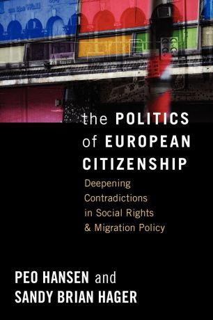 Peo Hansen, Sandy Brian Hager The Politics of European Citizenship. Deepening Contradictions in Social Rights and Migration Policy