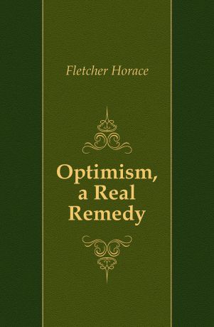 Fletcher Horace Optimism, a Real Remedy