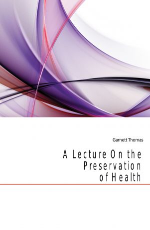 Garnett Thomas A Lecture On the Preservation of Health