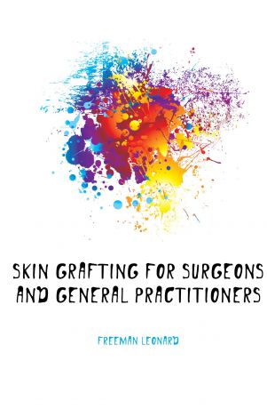 Freeman Leonard Skin Grafting for Surgeons and General Practitioners
