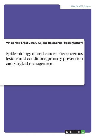 Vinod Nair Sreekumar, Anjana Ravindran, Babu Mathew Epidemiology of oral cancer. Precancerous lesions and conditions, primary prevention and surgical management
