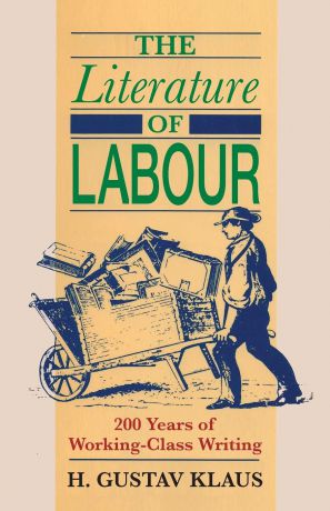 H. Gustav Klaus The Literature of Labour. 200 Years of Working Class Writing