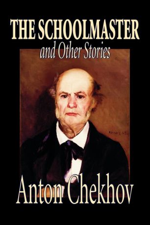 Anton Chekhov, Constance Garnett The Schoolmaster and Other Stories by Anton Chekhov, Fiction, Classics, Literary, Short Stories