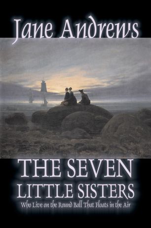 Jane Andrews The Seven Little Sisters Who Live on the Round Ball That Floats in the Air, Fiction, Fairy Tales, Folk Tales, Legends & Mythology