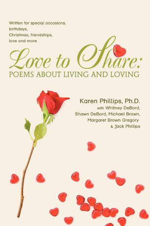 Karen Phillips Love to Share. Poems about Living and Loving: Written for Special Occasions, Birthdays, Christmas, Friendships, Love and More