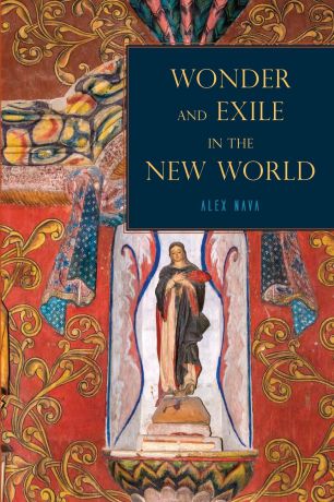 Alex Nava Wonder and Exile in the New World