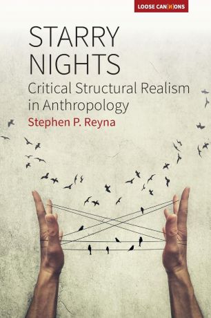 Stephen P Reyna Starry Nights. Critical Structural Realism in Anthropology