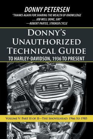 Donny Petersen Donny.s Unauthorized Technical Guide to Harley-Davidson, 1936 to Present. Volume V: Part II of II-The Shovelhead: 1966 to 1985