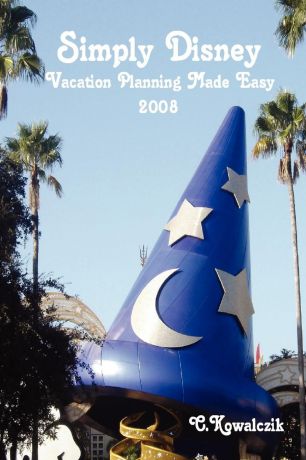 C. Kowalczik Simply Disney. Vacation Planning Made Easy 2008