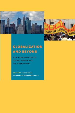 Globalization and Beyond. New Examinations of Global Power and Its Alternatives