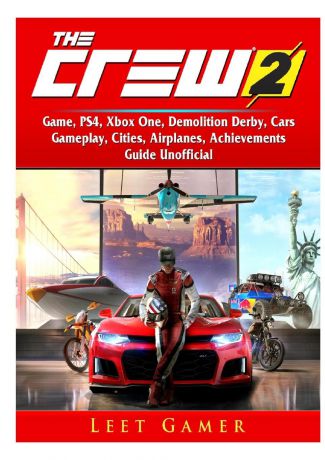 Leet Gamer The Crew 2 Game, PS4, Xbox One, Demolition Derby, Cars, Gameplay, Cities, Airplanes, Achievements, Guide Unofficial