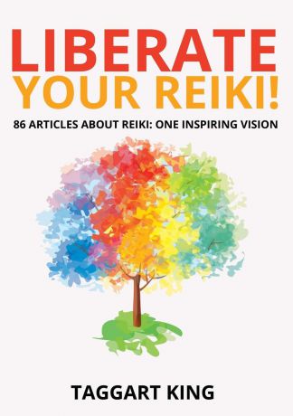 Taggart W King Liberate Your Reiki!. 86 Articles About Reiki: One Inspiring Vision
