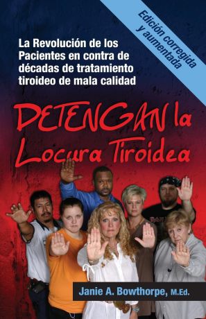 M. Ed Janie a. Bowthorpe Detengan La Locura Tiroidea. La Revolucion de Los Pacientes En Contra de Decadas de Tratamiento Tiroideo de Mala Calidad