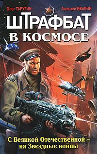 Олег Таругин, Алексей Ивакин Штрафбат в космосе. С Великой Отечественной - на Звездные войны