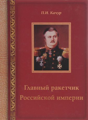 П. И. Качур Главный ракетчик Российской империи