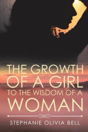 Stephanie Olivia Bell The Growth of a Girl to the Wisdom of a Woman