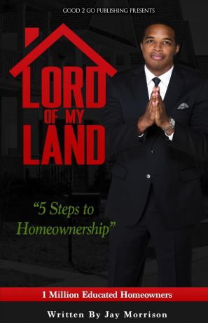 Jay Morrison Lord of My Land. 5 Steps to Homeownership