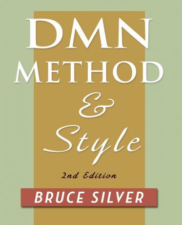 Bruce Silver DMN Method and Style. 2nd Edition. A Business Pracitioner
