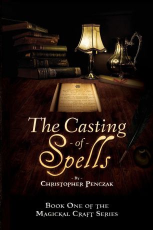 Christopher J Penczak The Casting of Spells. Creating a Magickal Life Through the Words of True Will