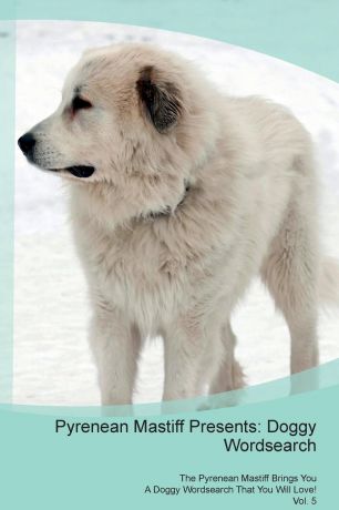 Doggy Puzzles Pyrenean Mastiff Presents. Doggy Wordsearch The Pyrenean Mastiff Brings You A Doggy Wordsearch That You Will Love! Vol. 5