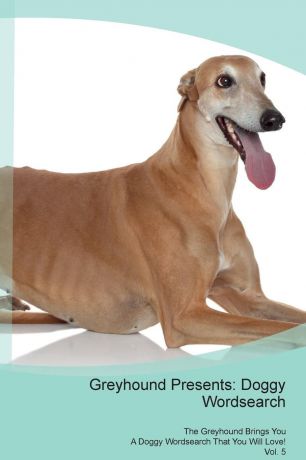 Doggy Puzzles Greyhound Presents. Doggy Wordsearch The Greyhound Brings You A Doggy Wordsearch That You Will Love! Vol. 5