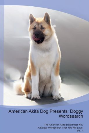 Doggy Puzzles American Akita Dog Presents. Doggy Wordsearch The American Akita Dog Brings You A Doggy Wordsearch That You Will Love! Vol. 4