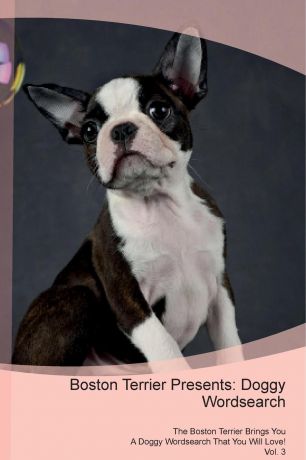 Doggy Puzzles Boston Terrier Presents. Doggy Wordsearch The Boston Terrier Brings You A Doggy Wordsearch That You Will Love! Vol. 3