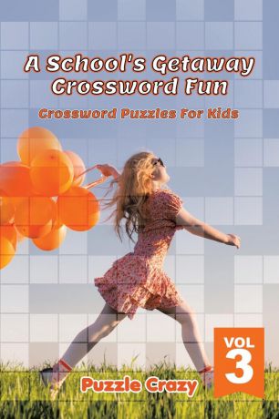 Puzzle Crazy A School's Getaway Crossword Fun Vol 3. Crossword Puzzles For Kids