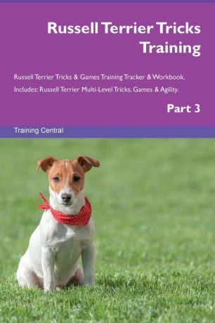 Training Central Russell Terrier Tricks Training Russell Terrier Tricks & Games Training Tracker & Workbook. Includes. Russell Terrier Multi-Level Tricks, Games & Agility. Part 3