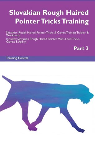 Training Central Slovakian Rough Haired Pointer Tricks Training Slovakian Rough Haired Pointer Tricks & Games Training Tracker & Workbook. Includes. Slovakian Rough Haired Pointer Multi-Level Tricks, Games & Agility. Part 3