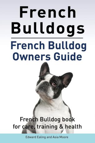Edward Ealing, Asia Moore French Bulldogs. French Bulldog owners guide. French Bulldog book for care, training & health.