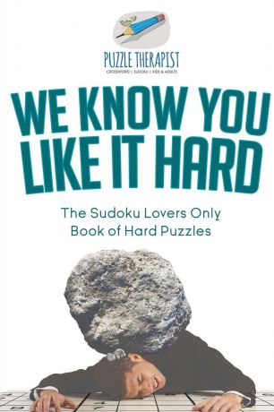 Puzzle Therapist We Know You Like It Hard . The Sudoku Lovers Only Book of Hard Puzzles