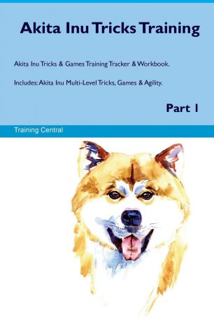 Training Central Akita Inu Tricks Training Akita Inu Tricks & Games Training Tracker & Workbook. Includes. Akita Inu Multi-Level Tricks, Games & Agility. Part 1