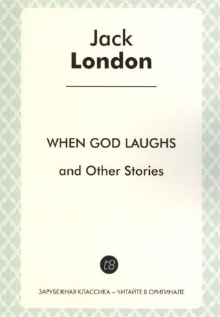 London J. When God Laughs and Other Sroties in English 1911 Когда боги смеются и другие истории