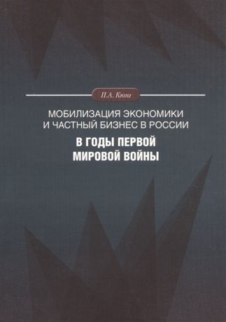 Кюнг П. Мобилизация экономики и частный бизнес в России в годы Первой мировой войны