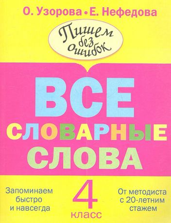 Узорова О., Нефедова Е. Все словарные слова 4 класс Запоминаем быстро и навсегда От методиста с 20-летним стажем