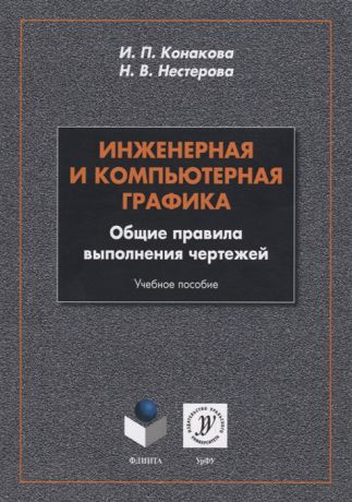 Конакова И., Нестерова Н. Инженерная и компьютерная графика Общие правила выполнения чертежей Учебное пособие